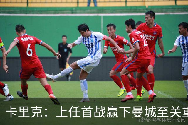 卡里克：上任首战赢下曼城至关重要；现代足球变得有点僵化了