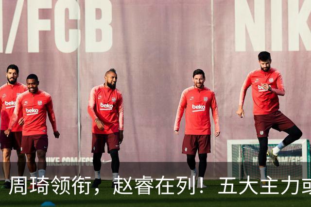 周琦领衔，赵睿在列！五大主力或驰援男篮，CBA得分王令人惋惜
