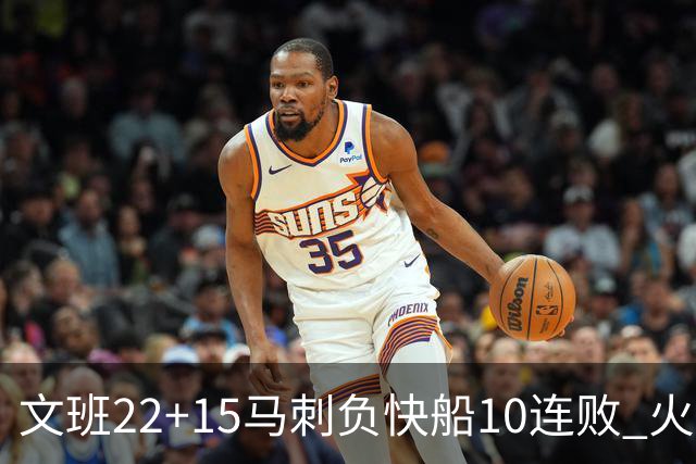 文班22+15马刺负快船10连败 火箭屠熊止三连败