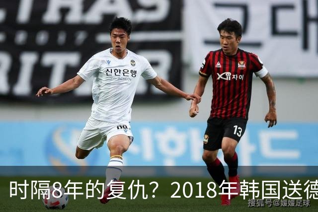 时隔8年的复仇？2018年韩国送德国出局 2026年战车还以暴击