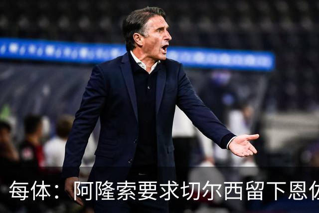 每体：阿隆索要求切尔西留下恩佐，否则希望引进楚阿梅尼和居莱尔